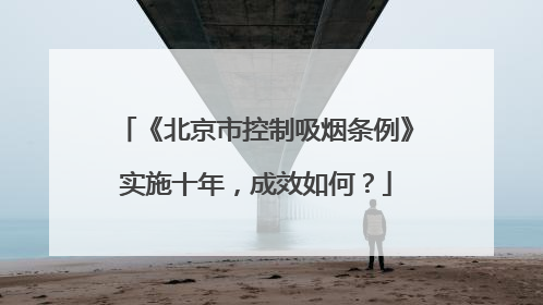《北京市控制吸烟条例》实施十年，成效如何？