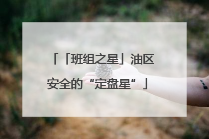 「班组之星」油区安全的“定盘星”