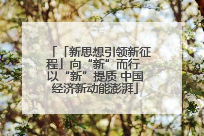「新思想引领新征程」向“新”而行 以“新”提质 中国经济新动能澎湃
