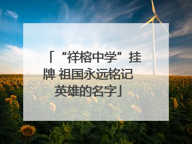 “祥榕中学”挂牌 祖国永远铭记英雄的名字
