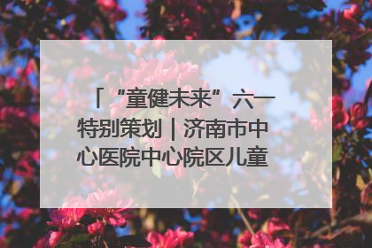 “童健未来”六一特别策划｜济南市中心医院中心院区儿童呼吸病房六一特别活动温暖举行