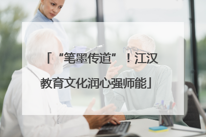 “笔墨传道”！江汉教育文化润心强师能