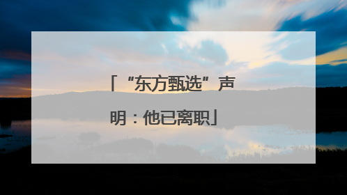“东方甄选”声明：他已离职