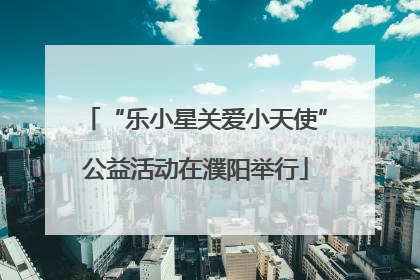 “乐小星关爱小天使”公益活动在濮阳举行