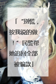 “别慌，按我说的做！”民警帮她追回全部被骗款