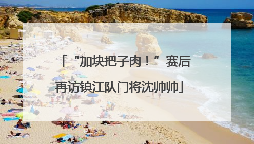 “加块把子肉！”赛后再访镇江队门将沈帅帅