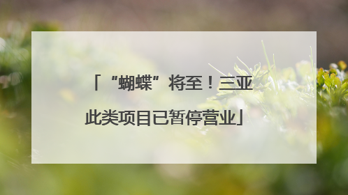 “蝴蝶”将至！三亚此类项目已暂停营业