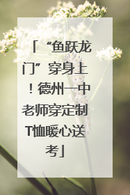 “鱼跃龙门”穿身上！德州一中老师穿定制T恤暖心送考