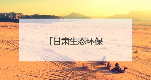 甘肃生态环保行丨探索兰州新区的绿色密码