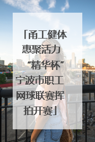 甬工健体 惠聚活力“精华杯”宁波市职工网球联赛挥拍开赛