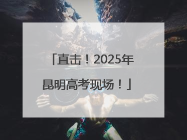 直击！2025年昆明高考现场！