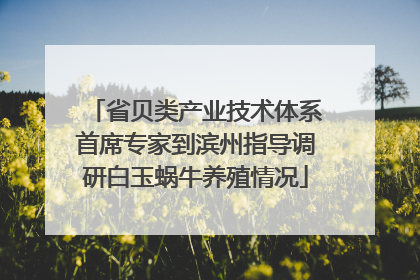 省贝类产业技术体系首席专家到滨州指导调研白玉蜗牛养殖情况