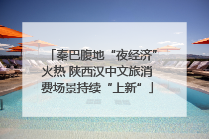 秦巴腹地“夜经济”火热 陕西汉中文旅消费场景持续“上新”