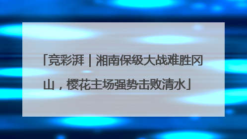 竞彩湃｜湘南保级大战难胜冈山，樱花主场强势击败清水