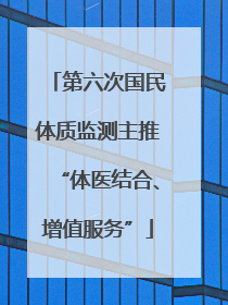 第六次国民体质监测主推“体医结合、增值服务”