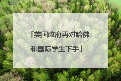 美国政府再对哈佛和国际学生下手