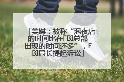 美媒：被称“泡夜店的时间比在FBI总部出现的时间还多”，FBI局长提起诉讼