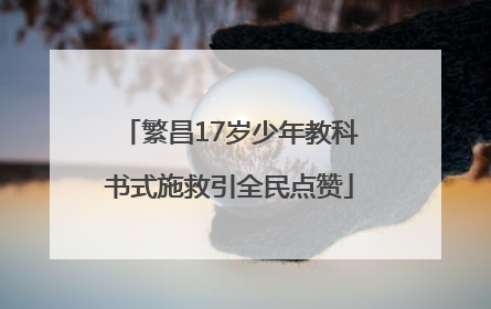繁昌17岁少年教科书式施救引全民点赞