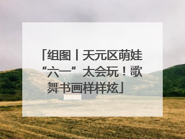 组图丨天元区萌娃“六一”太会玩！歌舞书画样样炫