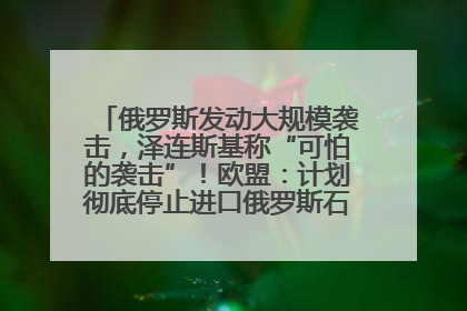 俄罗斯发动大规模袭击，泽连斯基称“可怕的袭击”！欧盟：计划彻底停止进口俄罗斯石油！油价飙涨