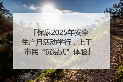 保康2025年安全生产月活动举行，上千市民“沉浸式”体验