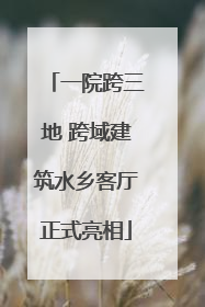 一院跨三地 跨域建筑水乡客厅正式亮相