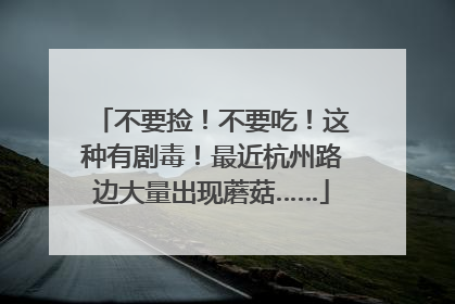 不要捡！不要吃！这种有剧毒！最近杭州路边大量出现蘑菇……