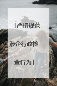 严格规范涉企行政检查行为