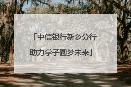 中信银行新乡分行助力学子圆梦未来