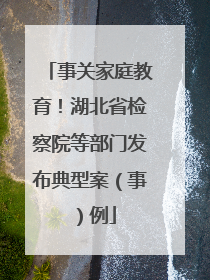 事关家庭教育！湖北省检察院等部门发布典型案（事）例