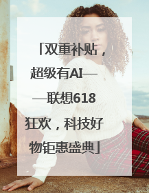 双重补贴，超级有AI——联想618狂欢，科技好物钜惠盛典