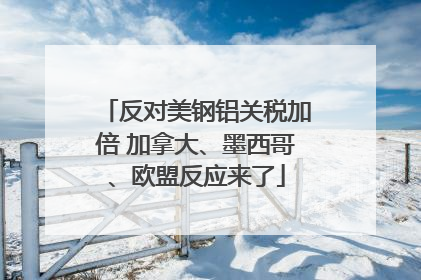 反对美钢铝关税加倍 加拿大、墨西哥、欧盟反应来了