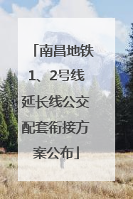 南昌地铁1、2号线延长线公交配套衔接方案公布