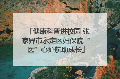 健康科普进校园 张家界市永定区妇保院“医”心护航助成长