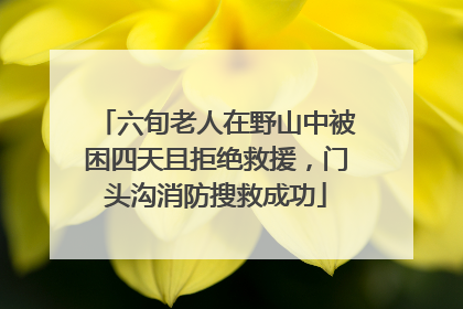 六旬老人在野山中被困四天且拒绝救援，门头沟消防搜救成功