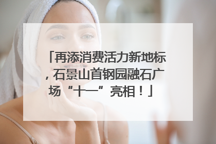 再添消费活力新地标，石景山首钢园融石广场“十一”亮相！