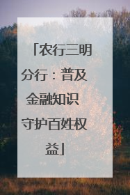 农行三明分行：普及金融知识 守护百姓权益