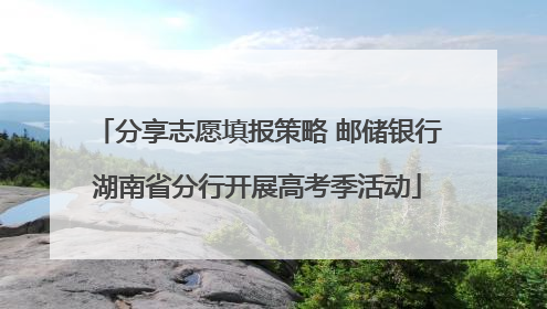 分享志愿填报策略 邮储银行湖南省分行开展高考季活动
