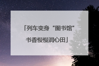 列车变身“图书馆” 书香慢慢润心田