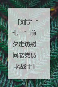 刘宁“七一”前夕走访慰问老党员老战士