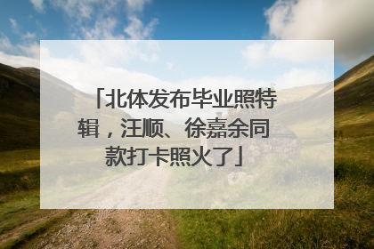 北体发布毕业照特辑，汪顺、徐嘉余同款打卡照火了