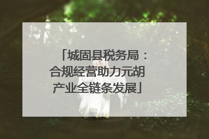城固县税务局：合规经营助力元胡产业全链条发展