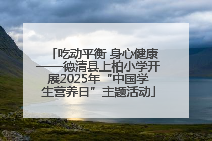 吃动平衡 身心健康——德清县上柏小学开展2025年“中国学生营养日”主题活动