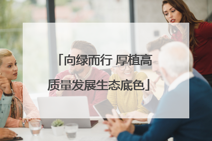 向绿而行 厚植高质量发展生态底色