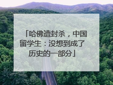 哈佛遭封杀，中国留学生：没想到成了历史的一部分
