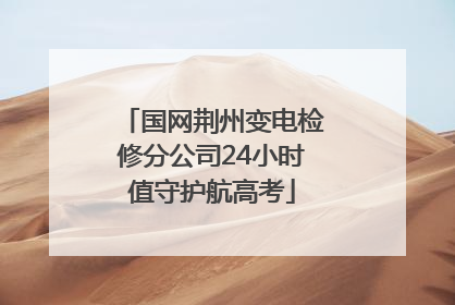 国网荆州变电检修分公司24小时值守护航高考
