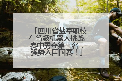 四川省盐亭职校在省级机器人挑战赛中勇夺第一名，强势入围国赛！