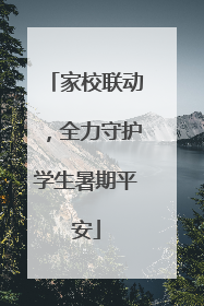 家校联动，全力守护学生暑期平安