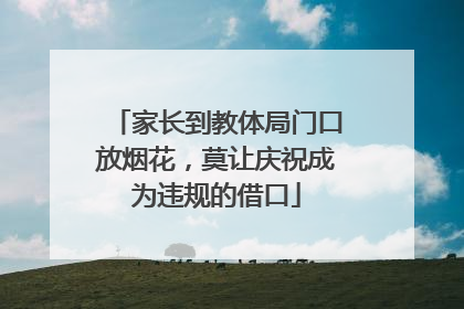 家长到教体局门口放烟花，莫让庆祝成为违规的借口