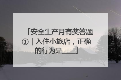 安全生产月有奖答题③｜入住小旅店，正确的行为是____